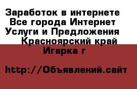 Заработок в интернете - Все города Интернет » Услуги и Предложения   . Красноярский край,Игарка г.